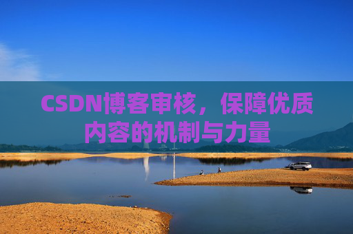 CSDN博客审核,保障优质内容的机制与力量